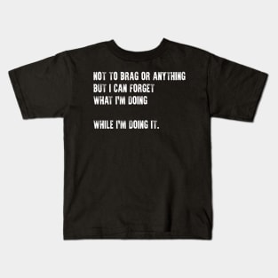 Funny Tee Not To Brag Or Anything Can Forget What Doing Kids T-Shirt